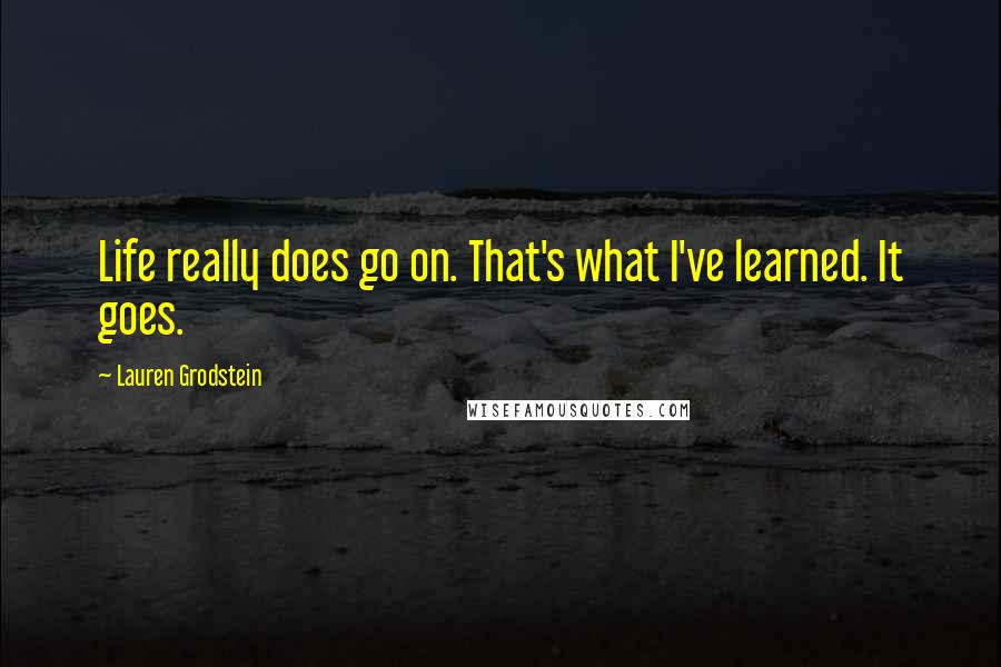 Lauren Grodstein Quotes: Life really does go on. That's what I've learned. It goes.