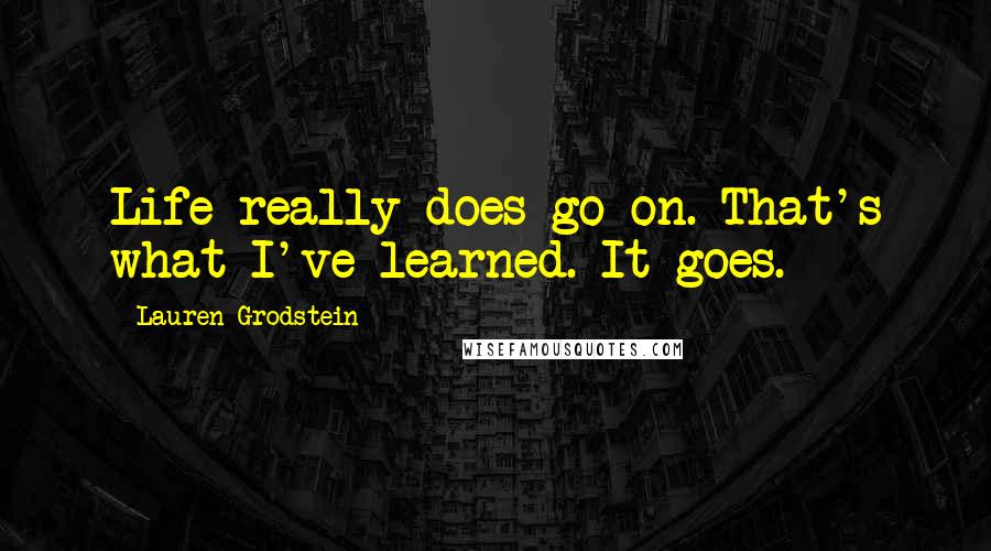 Lauren Grodstein Quotes: Life really does go on. That's what I've learned. It goes.