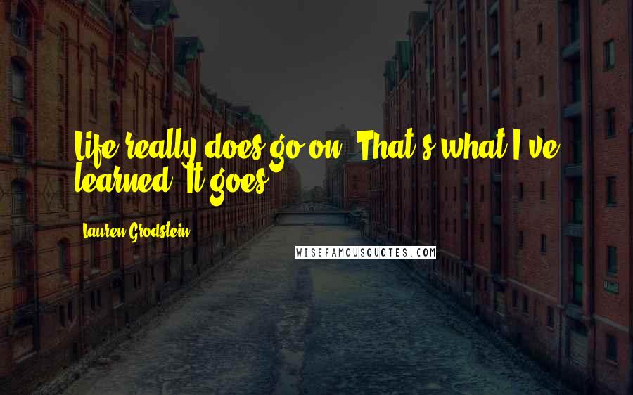 Lauren Grodstein Quotes: Life really does go on. That's what I've learned. It goes.