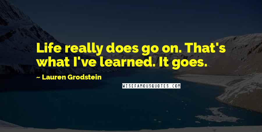 Lauren Grodstein Quotes: Life really does go on. That's what I've learned. It goes.