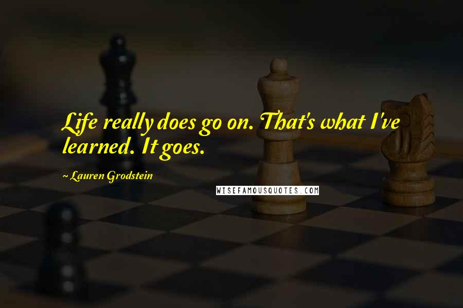 Lauren Grodstein Quotes: Life really does go on. That's what I've learned. It goes.