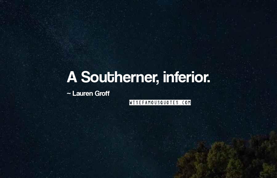 Lauren Groff Quotes: A Southerner, inferior.