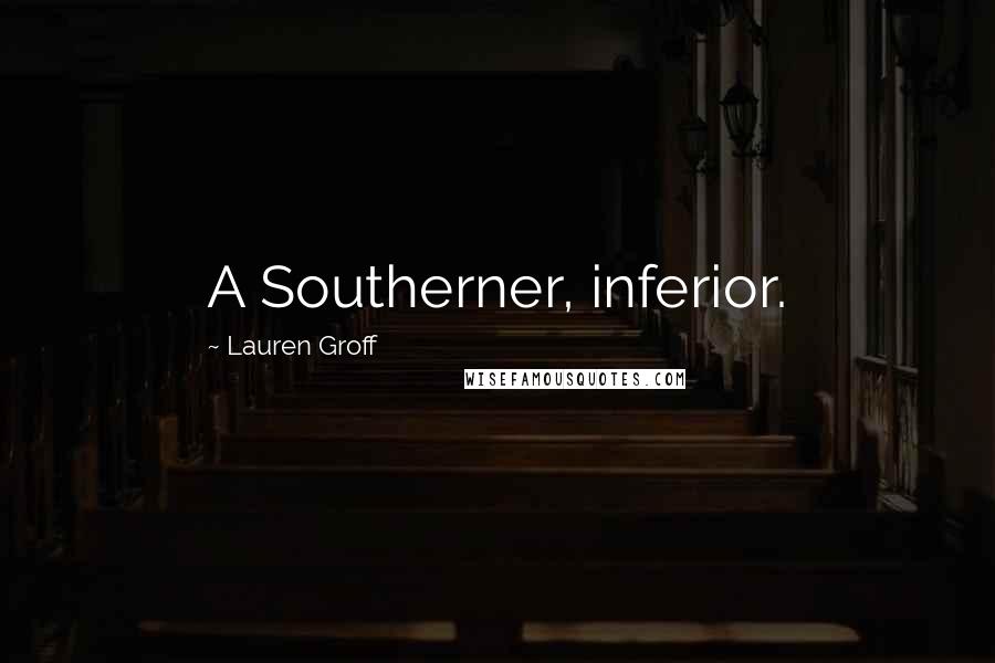 Lauren Groff Quotes: A Southerner, inferior.