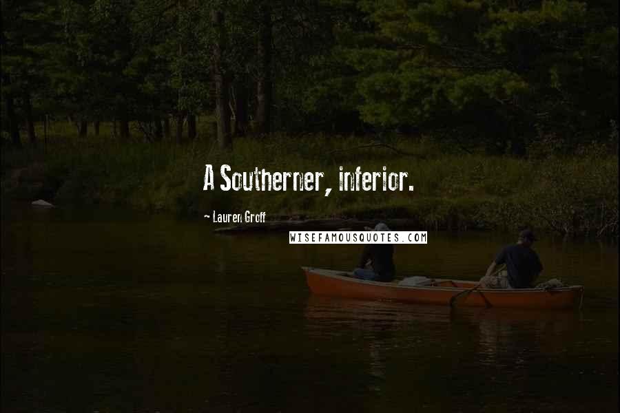 Lauren Groff Quotes: A Southerner, inferior.