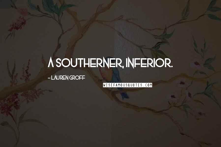 Lauren Groff Quotes: A Southerner, inferior.