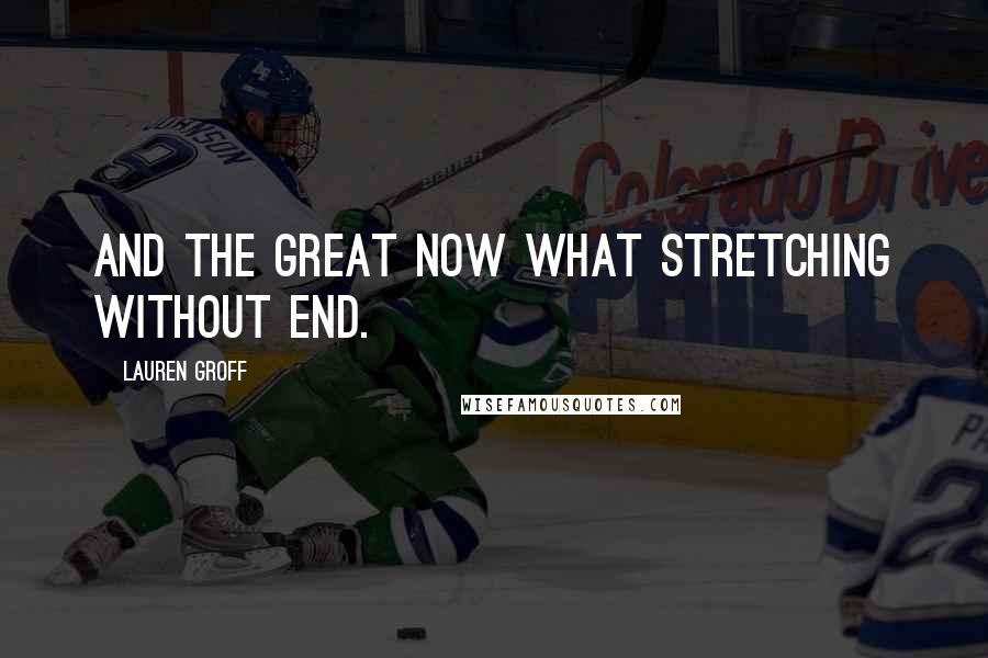 Lauren Groff Quotes: And the great Now What stretching without end.