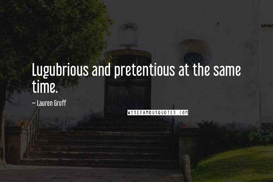 Lauren Groff Quotes: Lugubrious and pretentious at the same time.