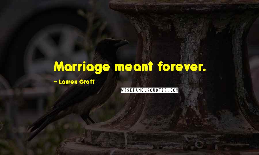 Lauren Groff Quotes: Marriage meant forever.