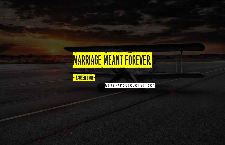 Lauren Groff Quotes: Marriage meant forever.