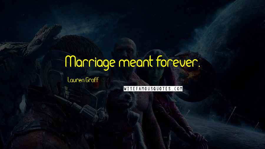 Lauren Groff Quotes: Marriage meant forever.
