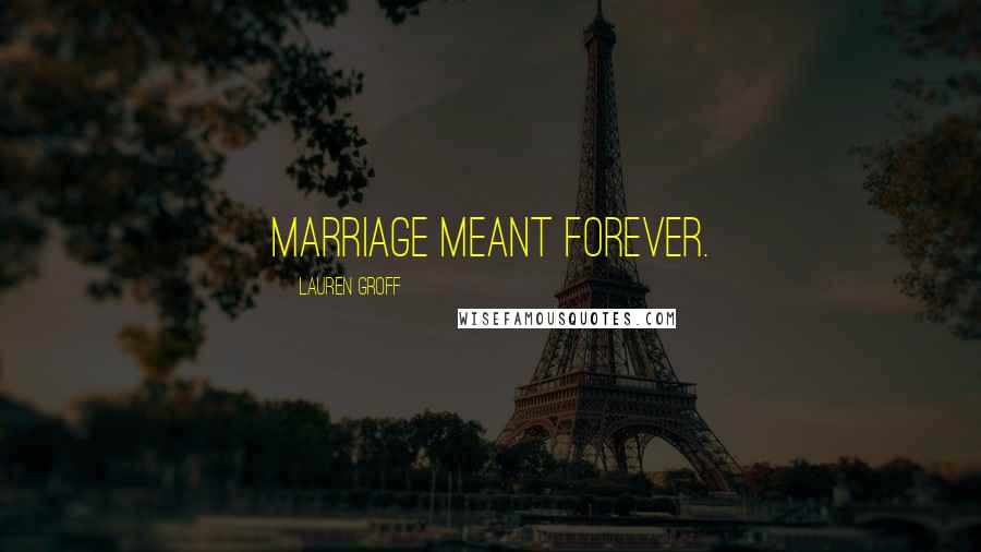 Lauren Groff Quotes: Marriage meant forever.
