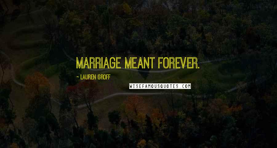 Lauren Groff Quotes: Marriage meant forever.