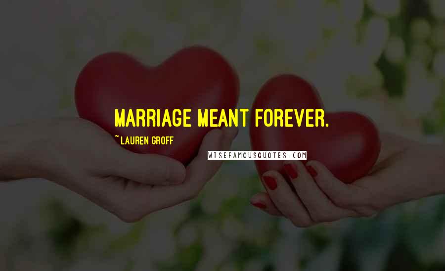 Lauren Groff Quotes: Marriage meant forever.