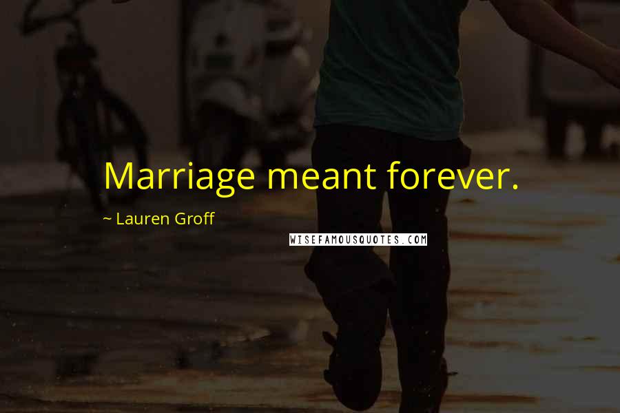 Lauren Groff Quotes: Marriage meant forever.