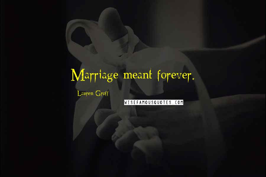 Lauren Groff Quotes: Marriage meant forever.