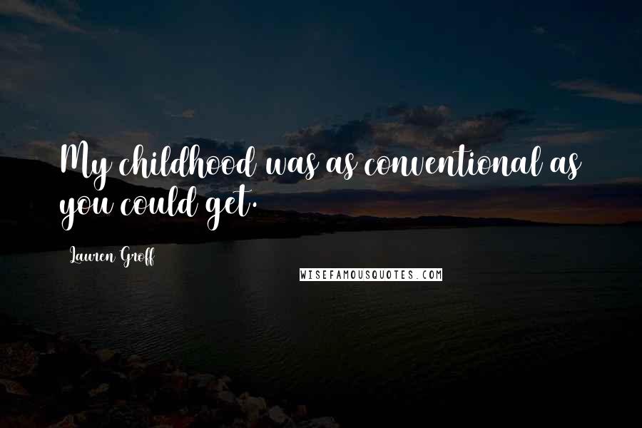 Lauren Groff Quotes: My childhood was as conventional as you could get.