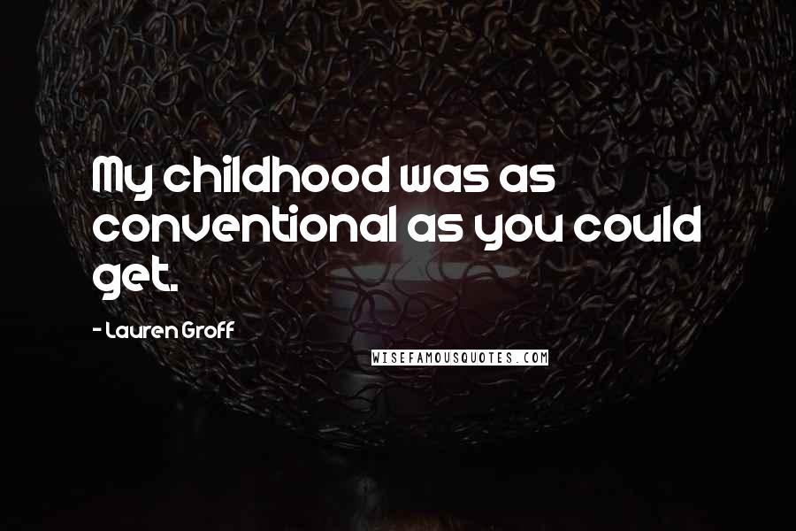 Lauren Groff Quotes: My childhood was as conventional as you could get.