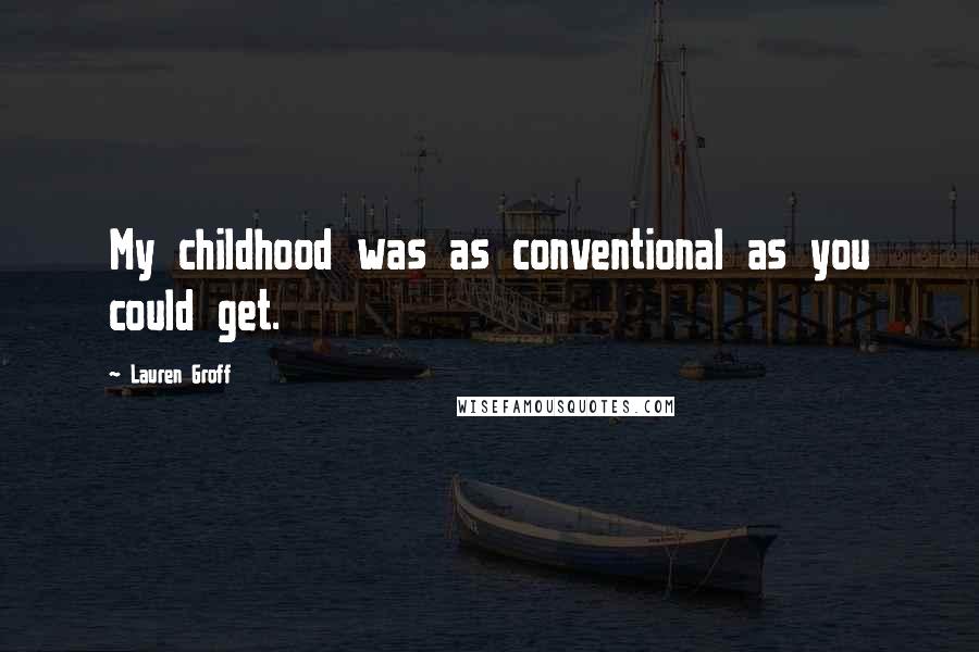 Lauren Groff Quotes: My childhood was as conventional as you could get.