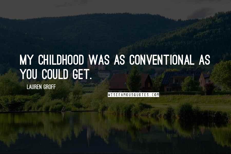 Lauren Groff Quotes: My childhood was as conventional as you could get.