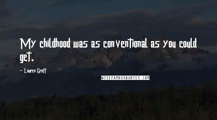 Lauren Groff Quotes: My childhood was as conventional as you could get.