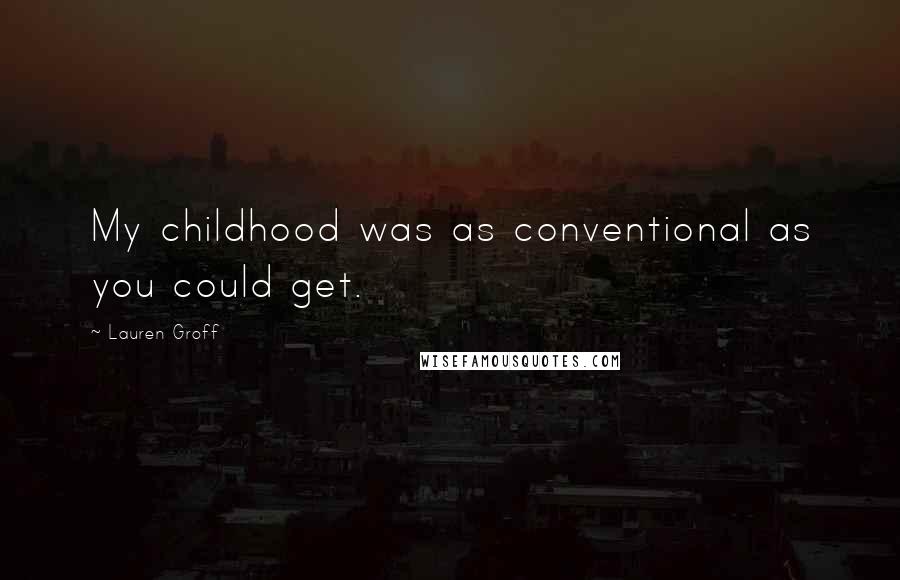 Lauren Groff Quotes: My childhood was as conventional as you could get.