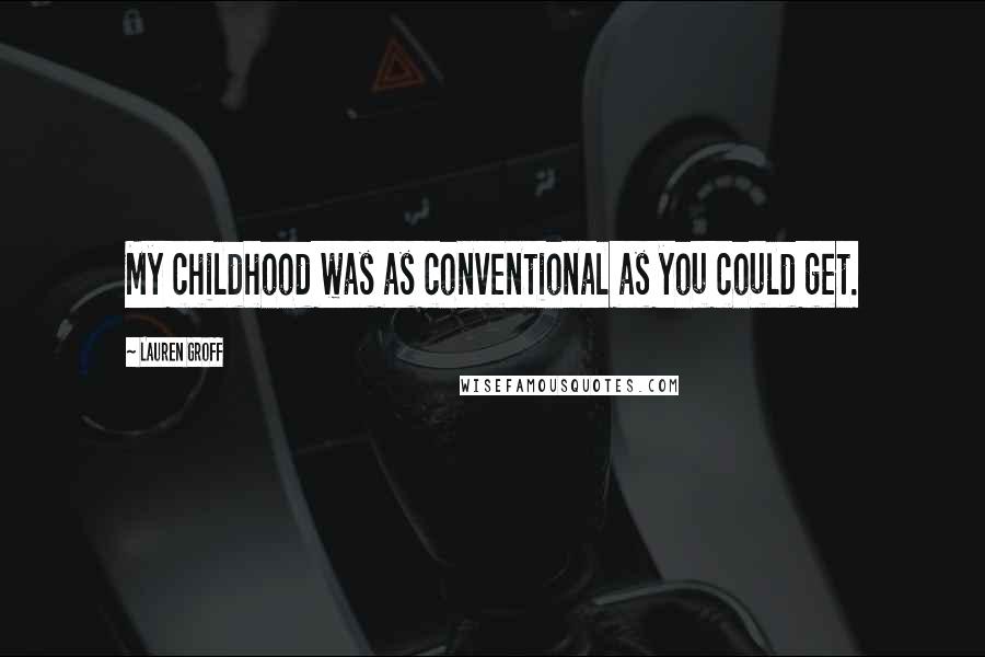 Lauren Groff Quotes: My childhood was as conventional as you could get.