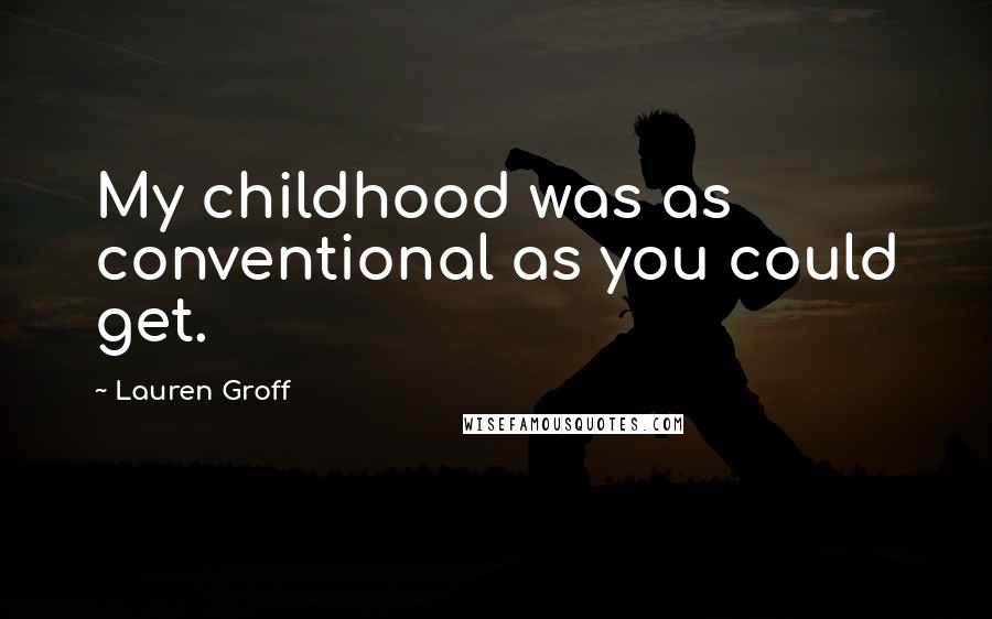 Lauren Groff Quotes: My childhood was as conventional as you could get.