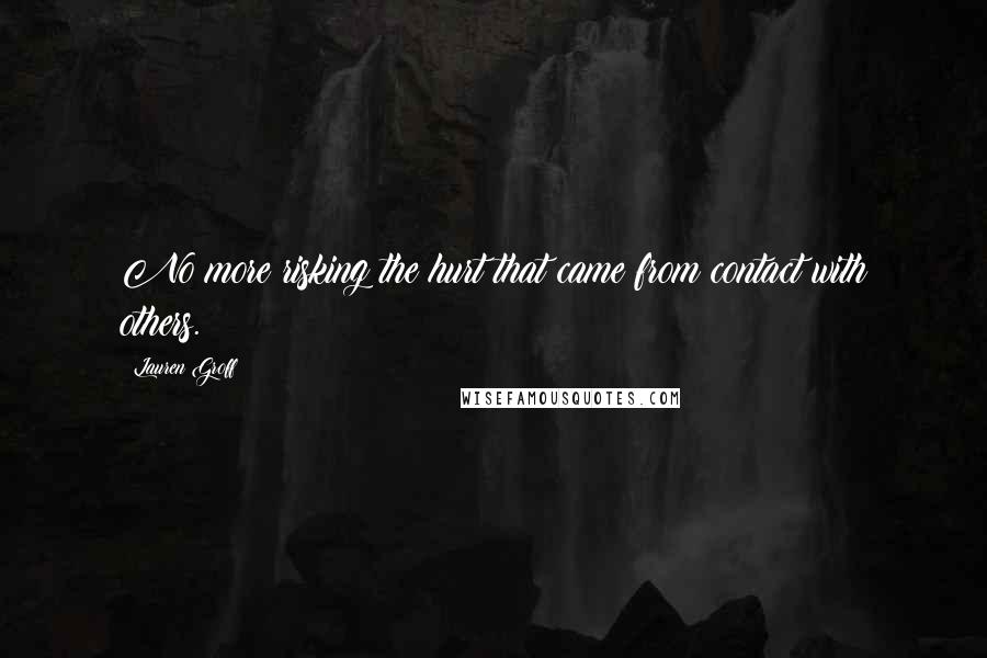 Lauren Groff Quotes: No more risking the hurt that came from contact with others.