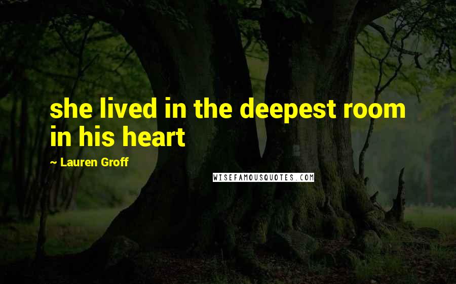 Lauren Groff Quotes: she lived in the deepest room in his heart