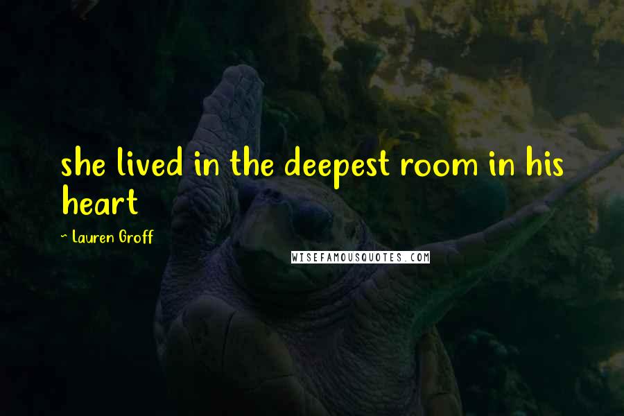 Lauren Groff Quotes: she lived in the deepest room in his heart