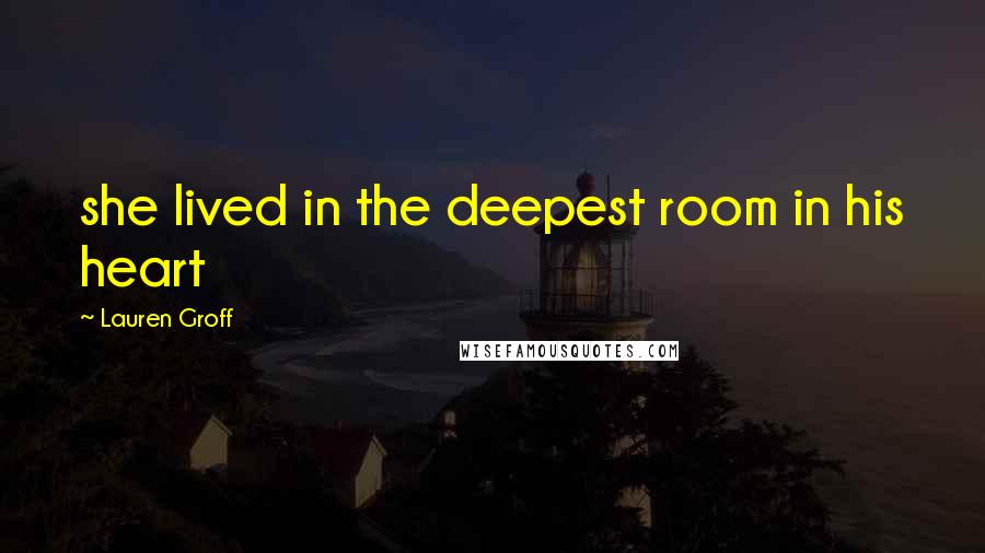 Lauren Groff Quotes: she lived in the deepest room in his heart