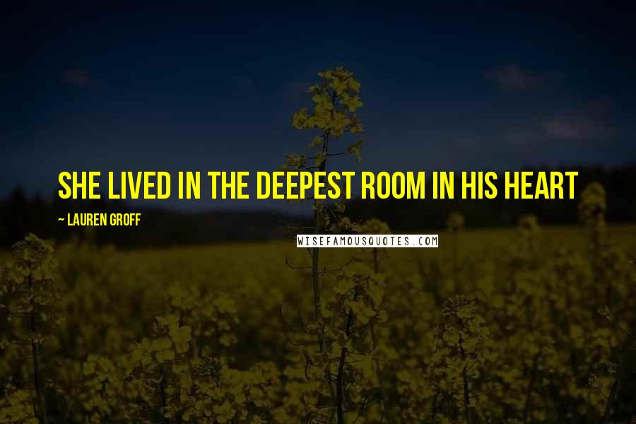 Lauren Groff Quotes: she lived in the deepest room in his heart