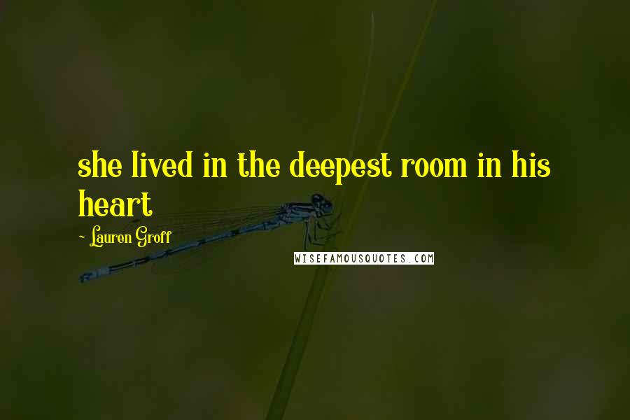 Lauren Groff Quotes: she lived in the deepest room in his heart