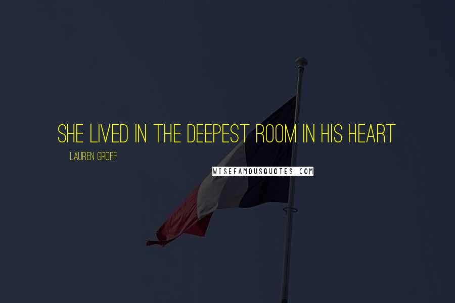 Lauren Groff Quotes: she lived in the deepest room in his heart