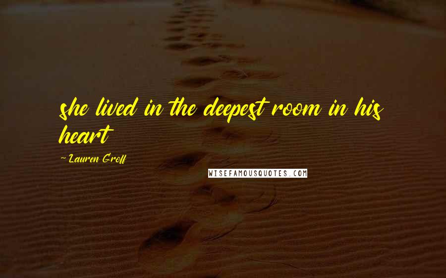 Lauren Groff Quotes: she lived in the deepest room in his heart