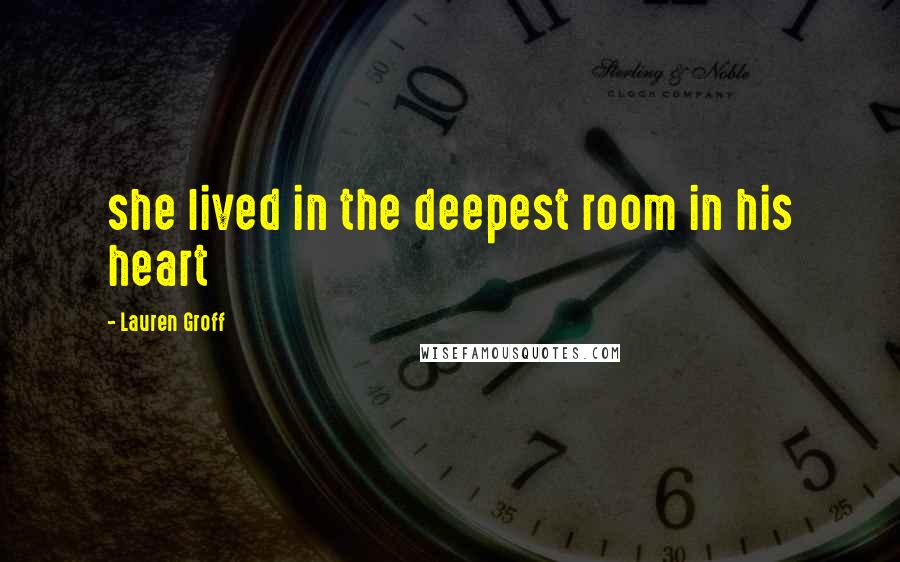 Lauren Groff Quotes: she lived in the deepest room in his heart