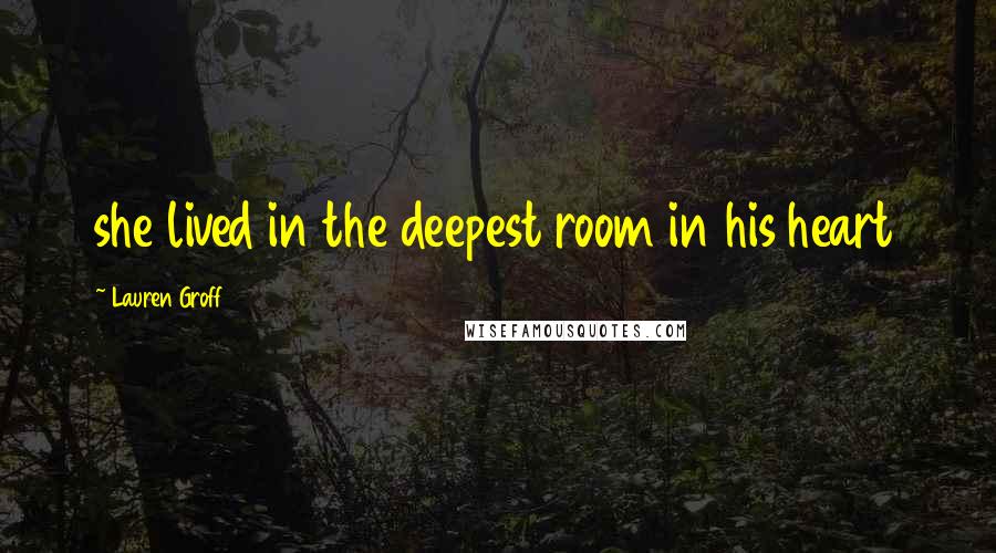 Lauren Groff Quotes: she lived in the deepest room in his heart
