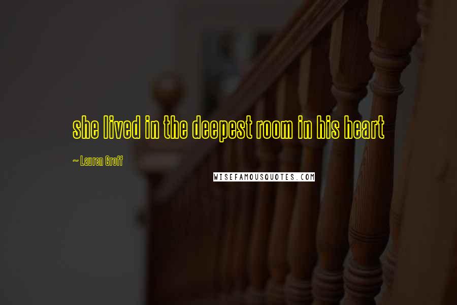 Lauren Groff Quotes: she lived in the deepest room in his heart