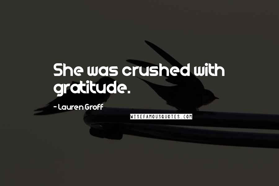 Lauren Groff Quotes: She was crushed with gratitude.