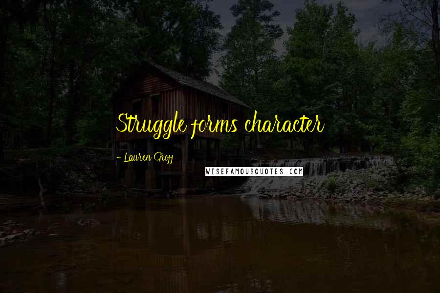 Lauren Groff Quotes: Struggle forms character
