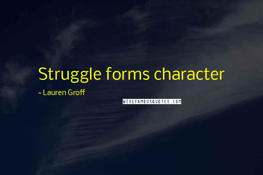 Lauren Groff Quotes: Struggle forms character