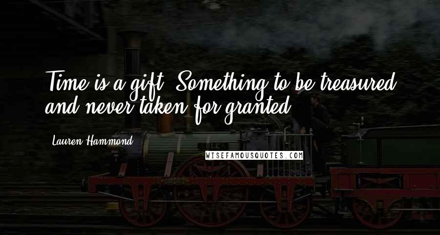 Lauren Hammond Quotes: Time is a gift. Something to be treasured and never taken for granted.