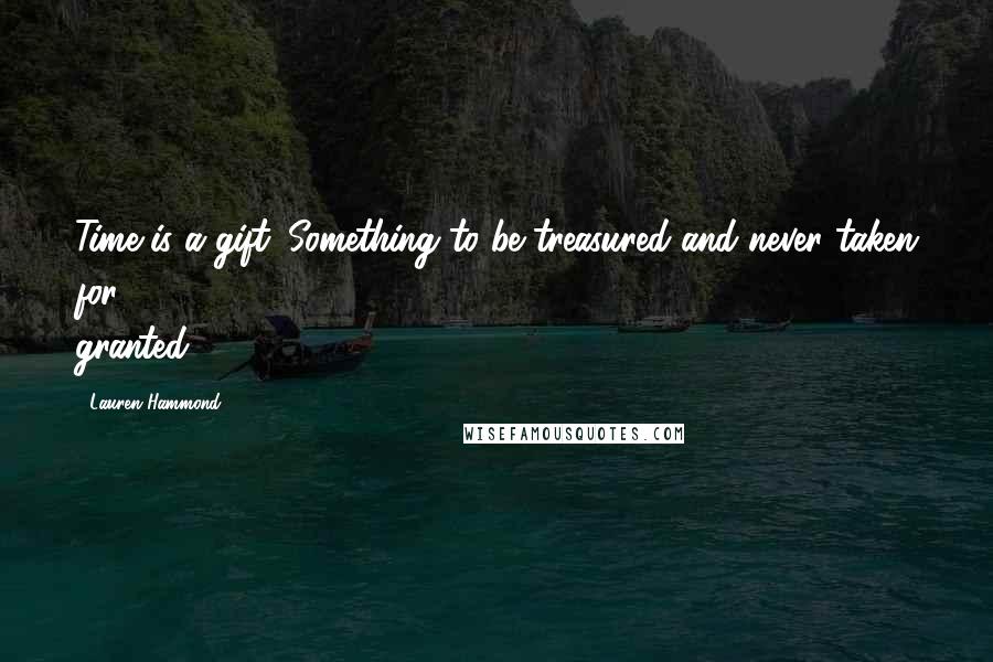 Lauren Hammond Quotes: Time is a gift. Something to be treasured and never taken for granted.