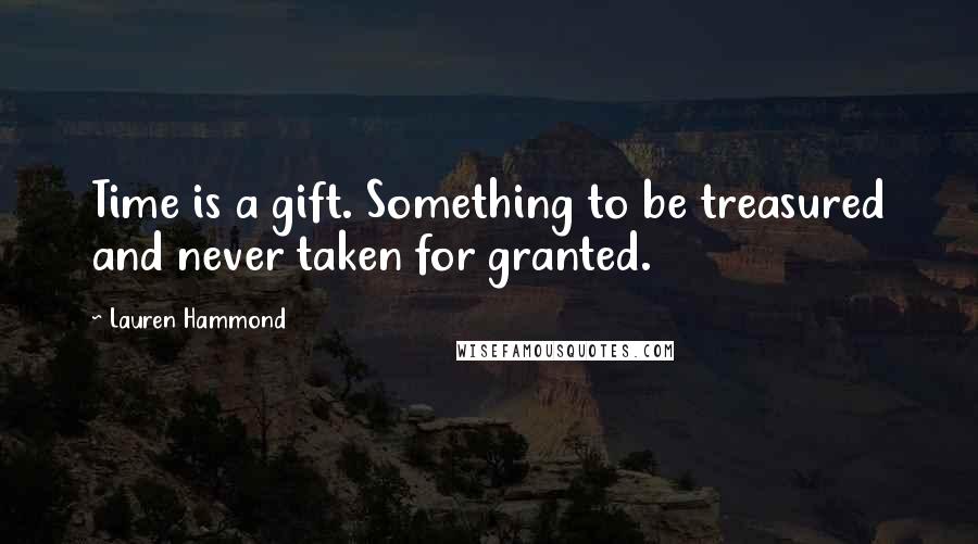 Lauren Hammond Quotes: Time is a gift. Something to be treasured and never taken for granted.