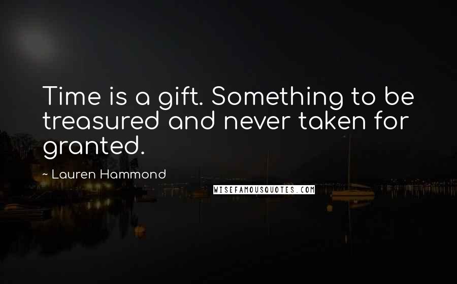 Lauren Hammond Quotes: Time is a gift. Something to be treasured and never taken for granted.