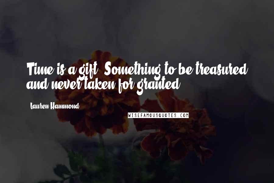 Lauren Hammond Quotes: Time is a gift. Something to be treasured and never taken for granted.