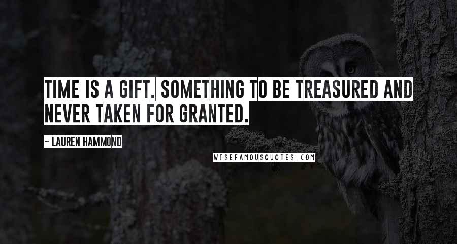 Lauren Hammond Quotes: Time is a gift. Something to be treasured and never taken for granted.