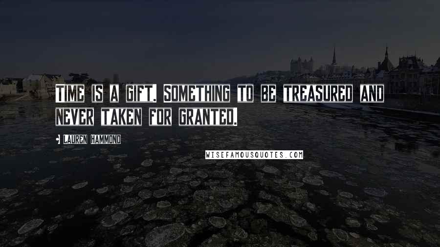 Lauren Hammond Quotes: Time is a gift. Something to be treasured and never taken for granted.