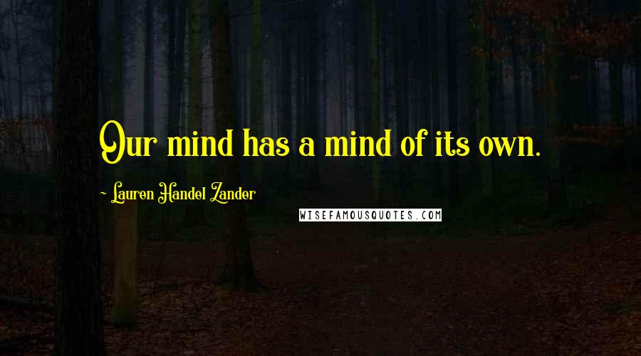 Lauren Handel Zander Quotes: Our mind has a mind of its own.