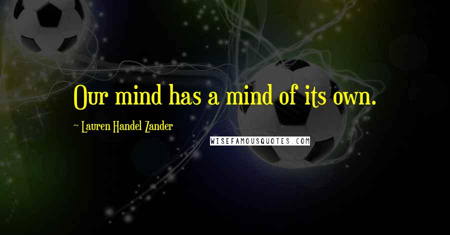 Lauren Handel Zander Quotes: Our mind has a mind of its own.